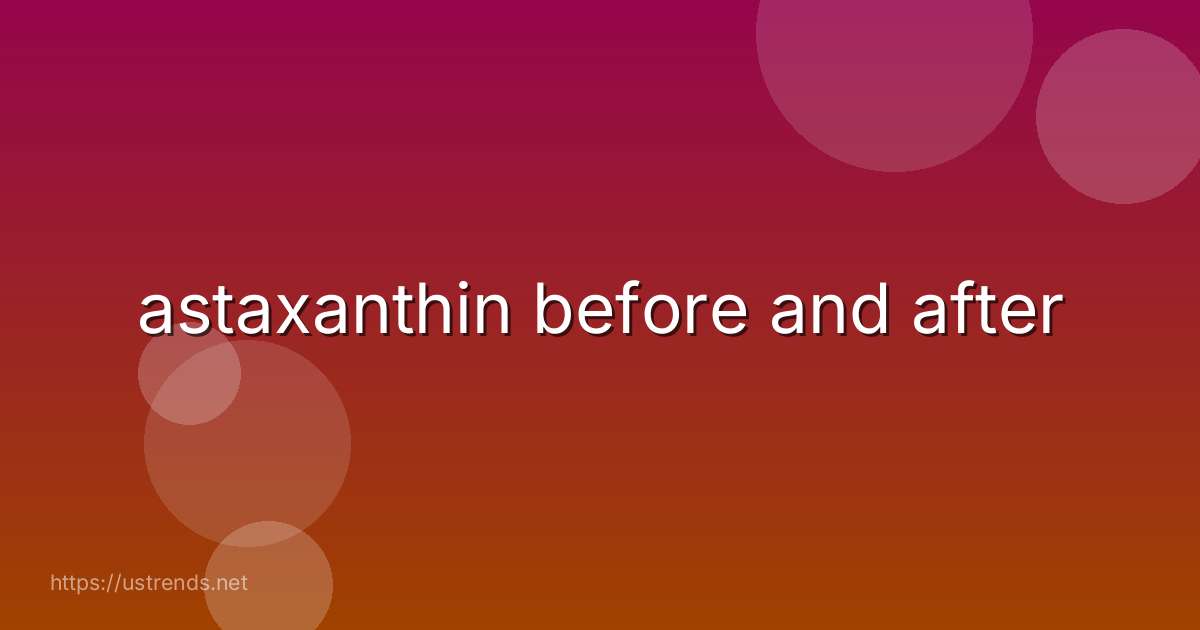 astaxanthin before and after