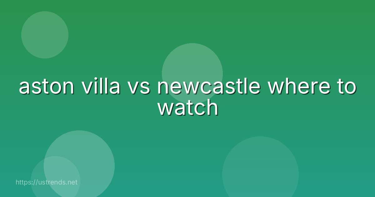 aston villa vs newcastle where to watch