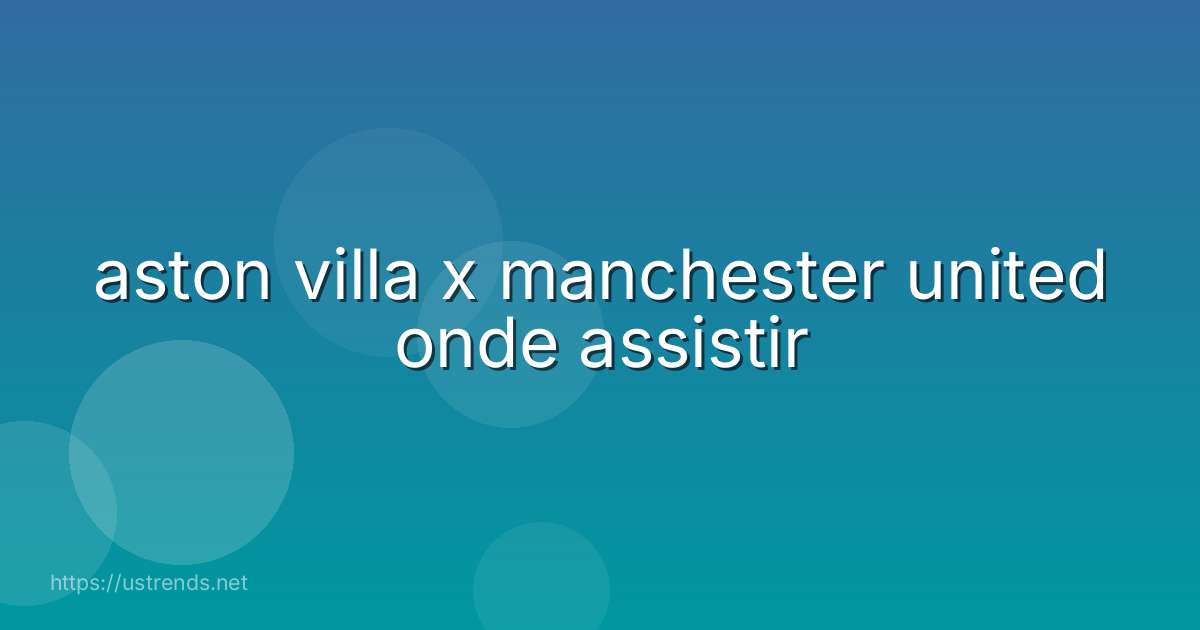 aston villa x manchester united onde assistir