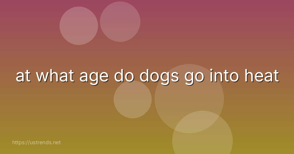 at what age do dogs go into heat