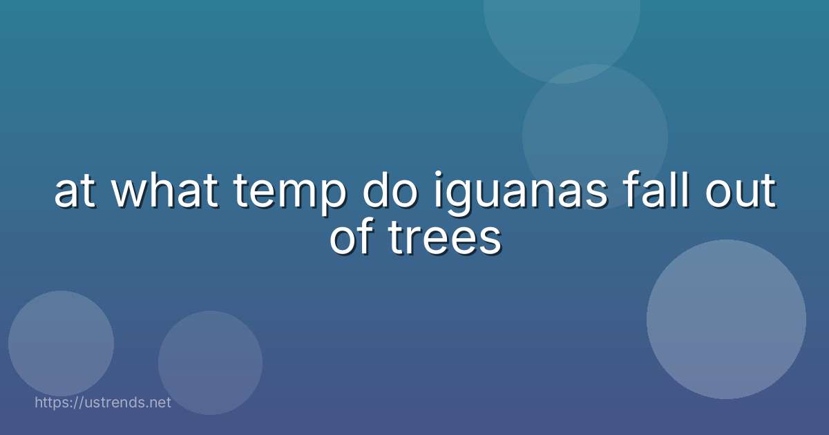 at what temp do iguanas fall out of trees