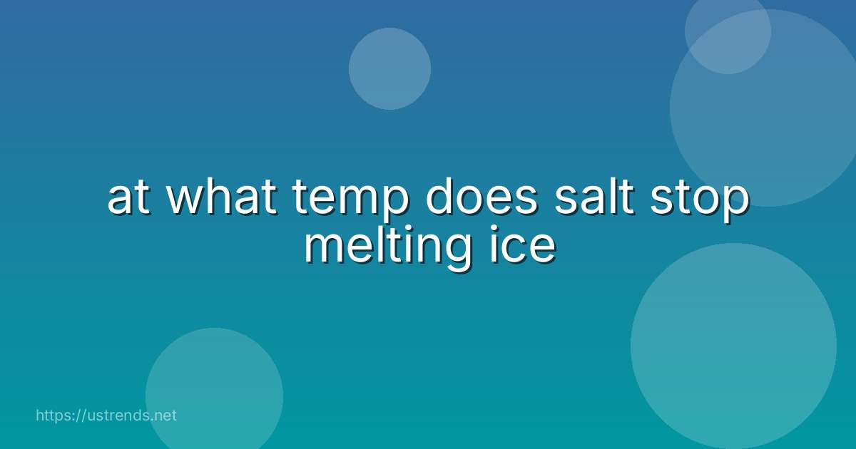 at what temp does salt stop melting ice