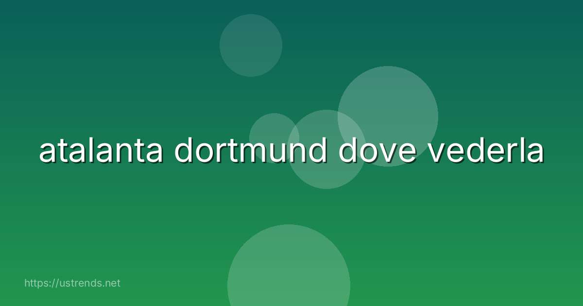 atalanta dortmund dove vederla
