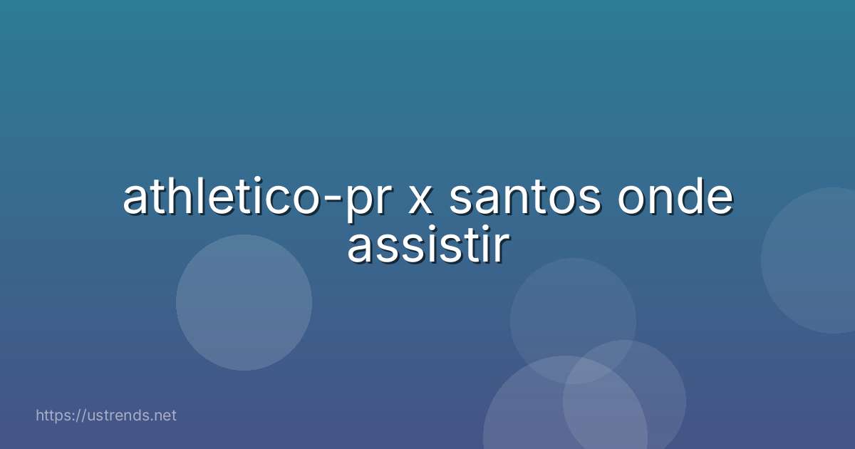athletico-pr x santos onde assistir