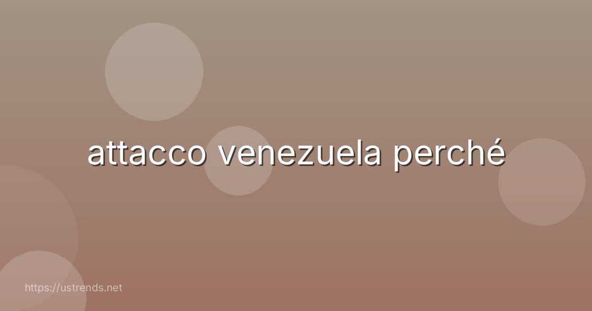attacco venezuela perché