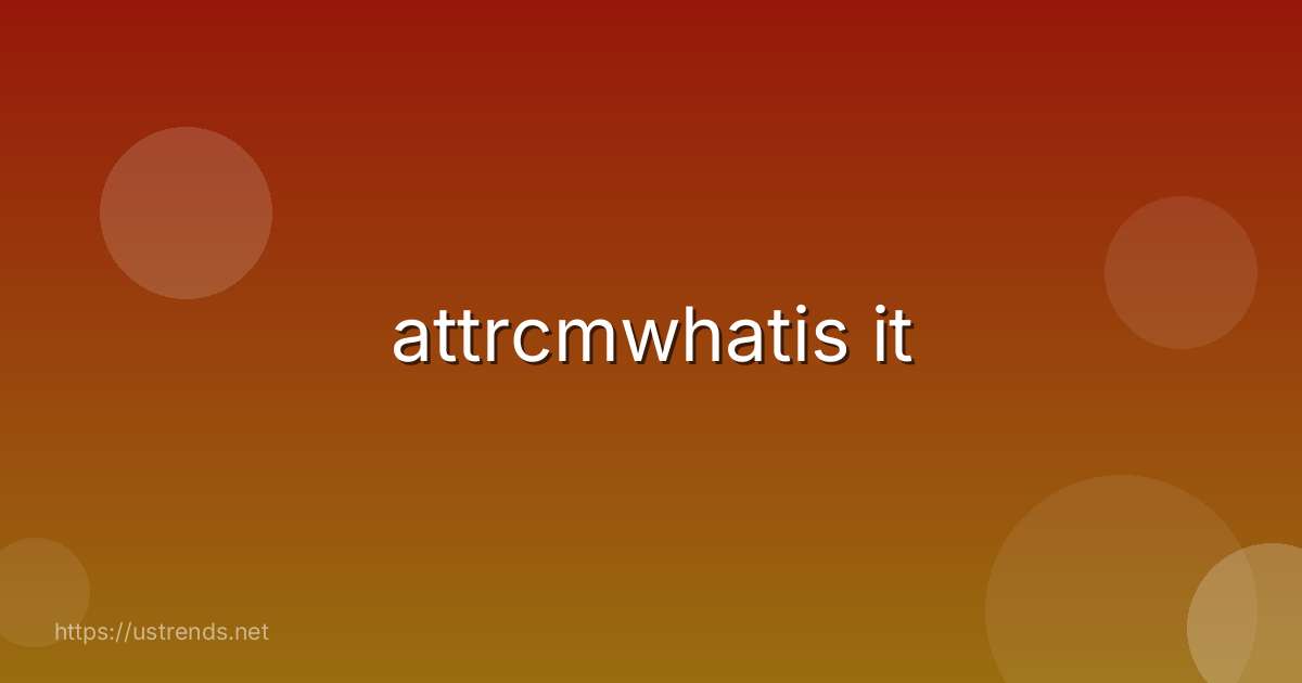 attrcmwhatis it