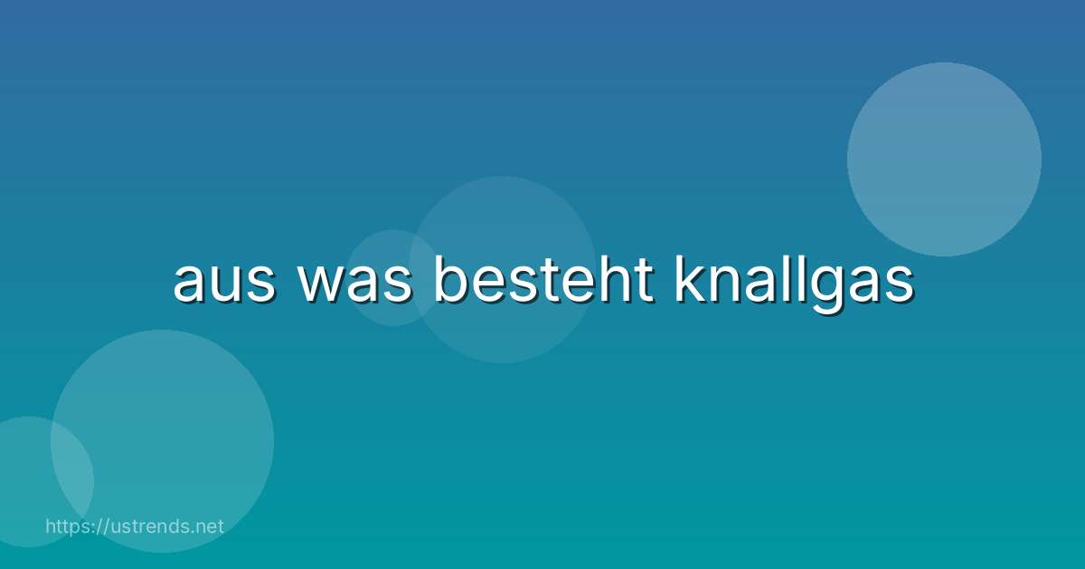 aus was besteht knallgas