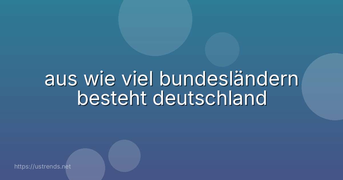 aus wie viel bundesländern besteht deutschland
