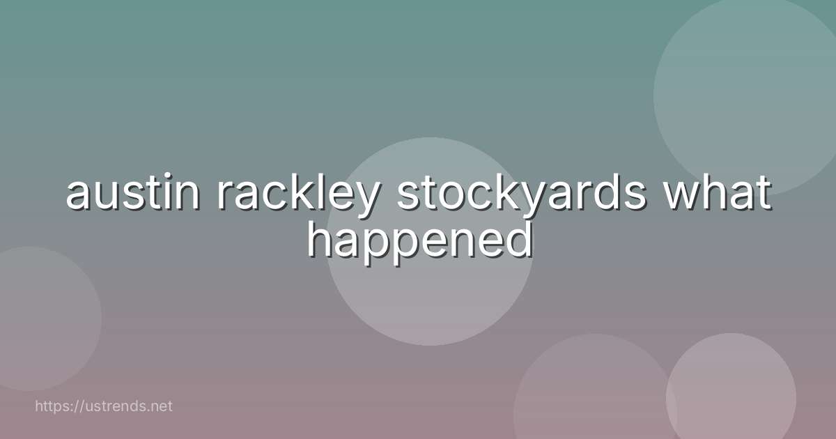 austin rackley stockyards what happened