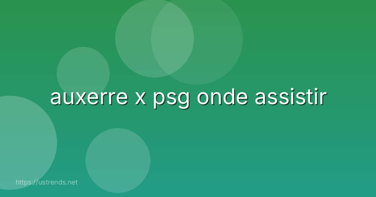 auxerre x psg onde assistir