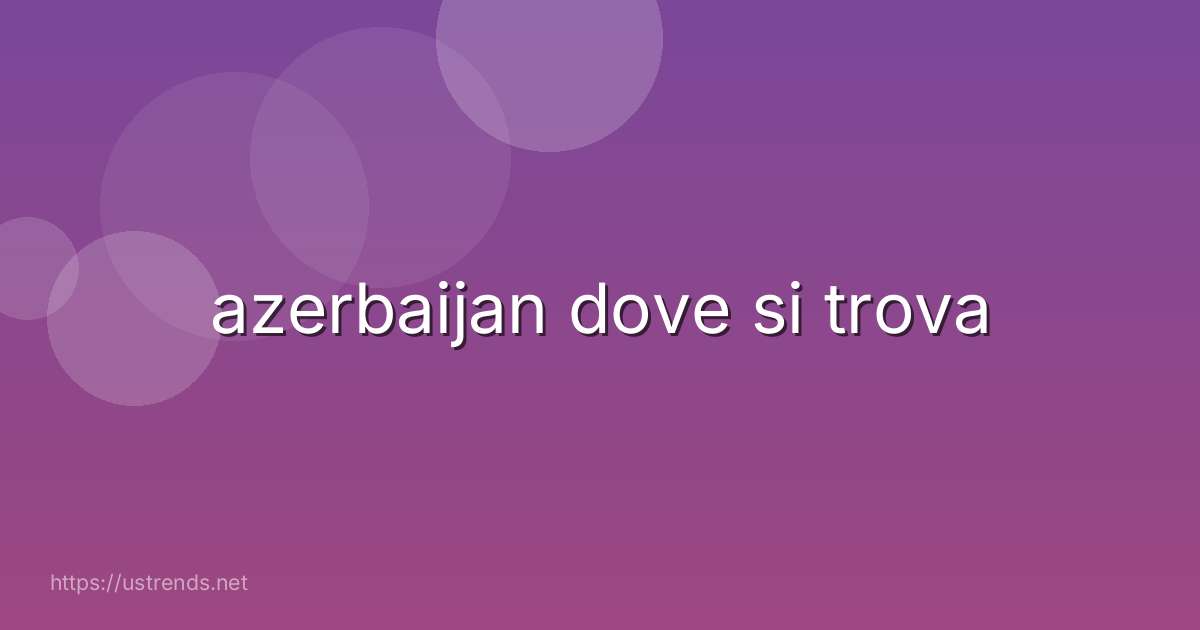 azerbaijan dove si trova