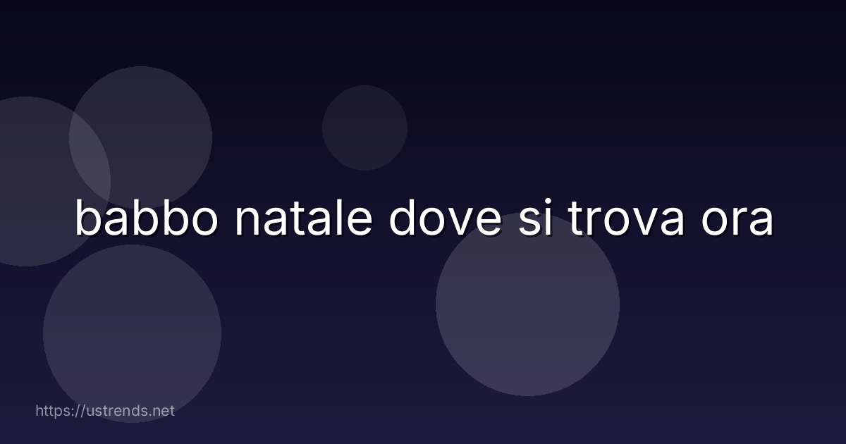 babbo natale dove si trova ora