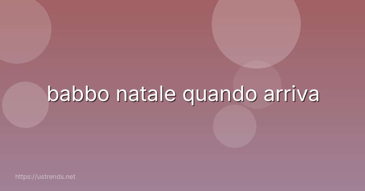 babbo natale quando arriva