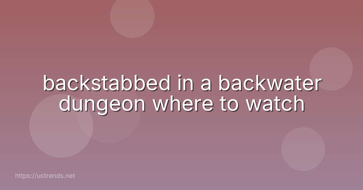 backstabbed in a backwater dungeon where to watch