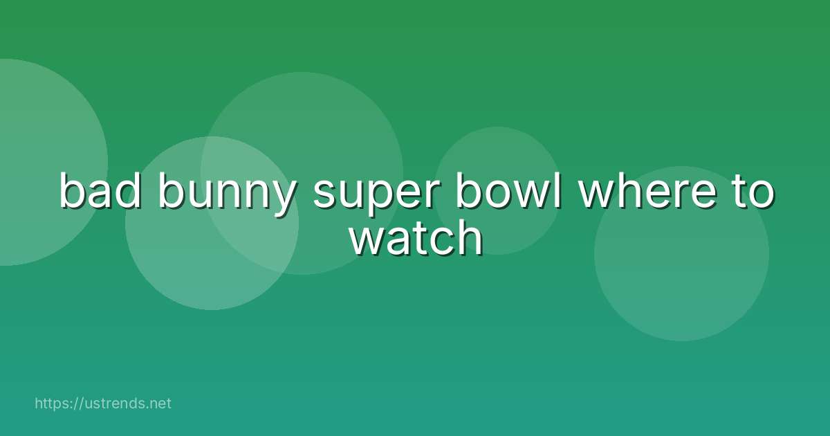 bad bunny super bowl where to watch
