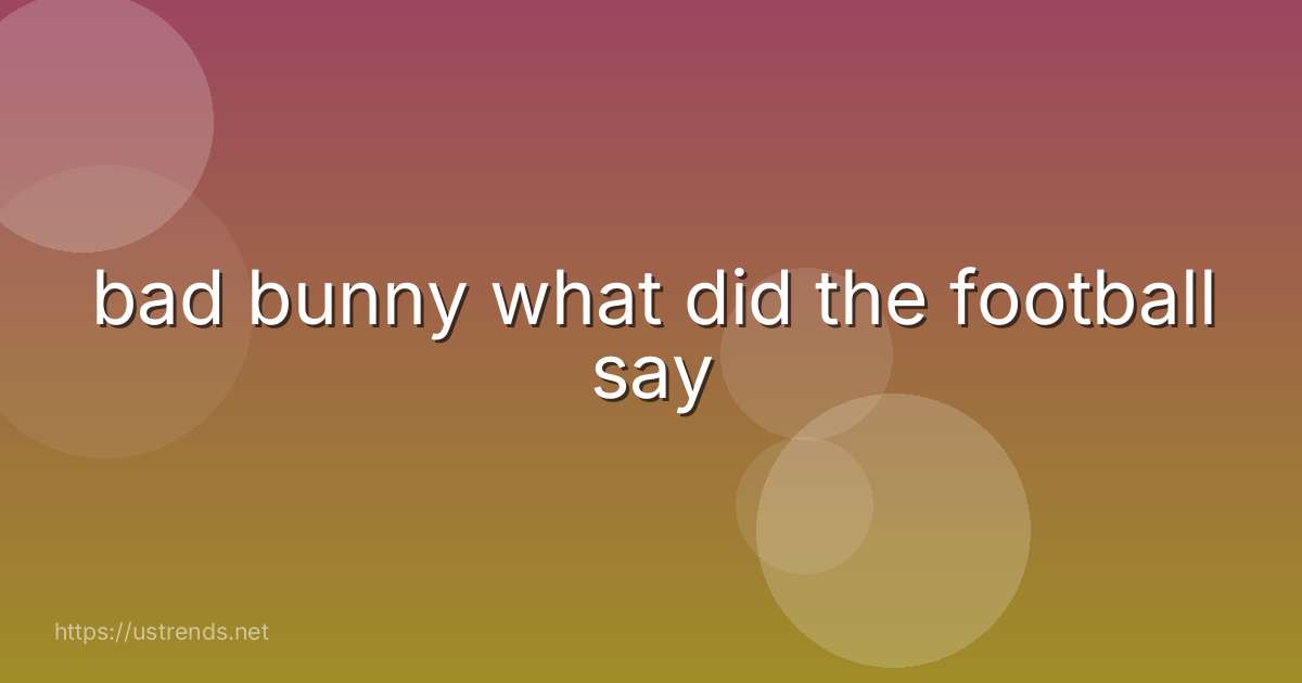 bad bunny what did the football say