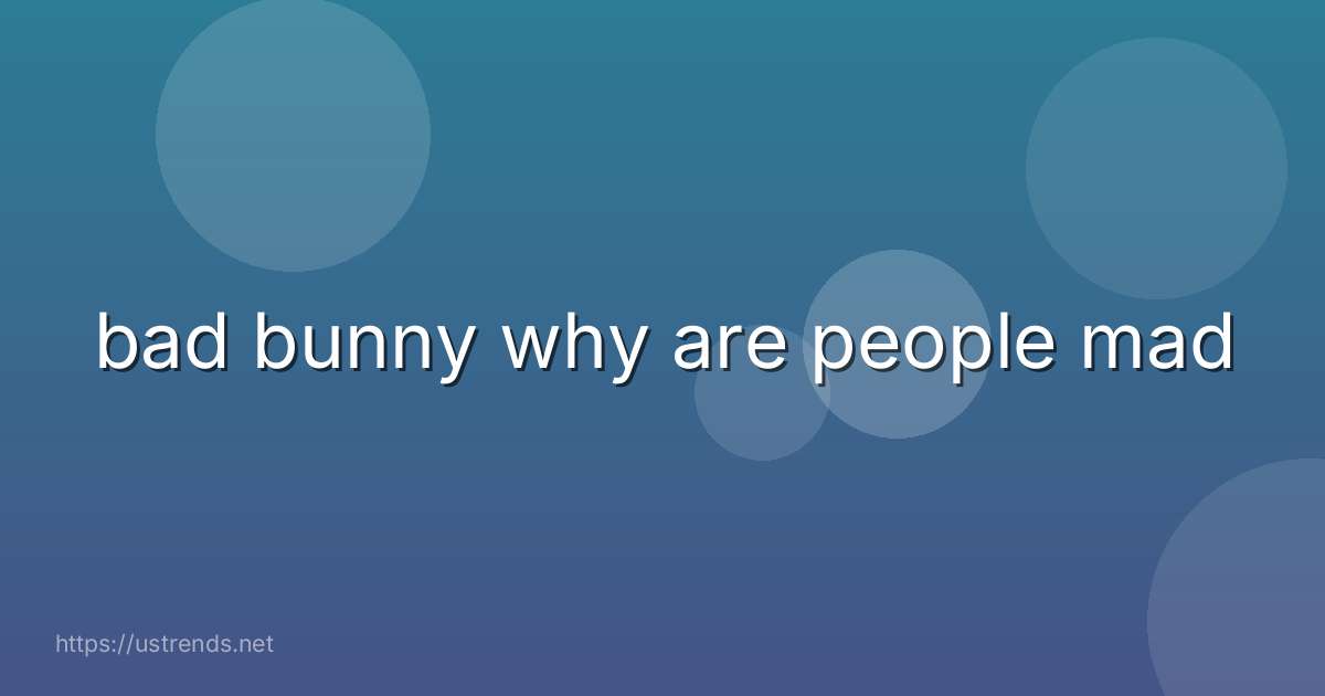 bad bunny why are people mad
