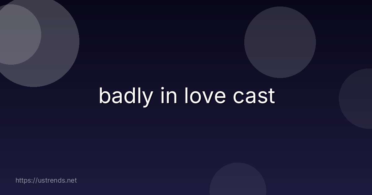 badly in love cast