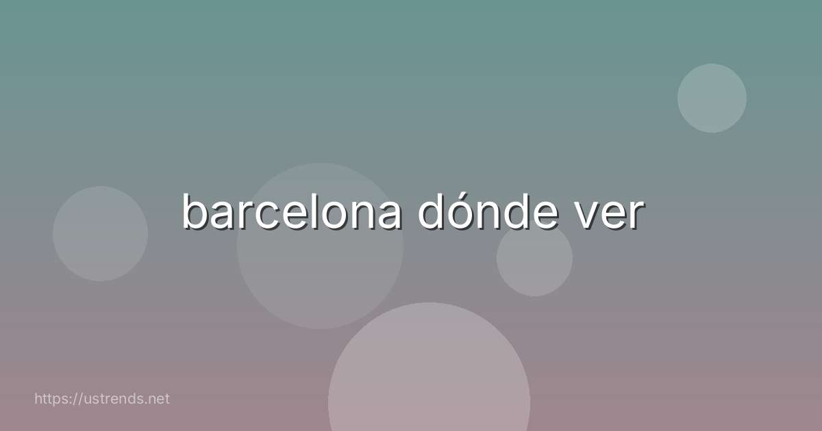 barcelona dónde ver