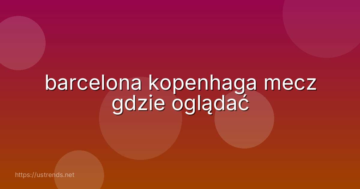 barcelona kopenhaga mecz gdzie oglądać