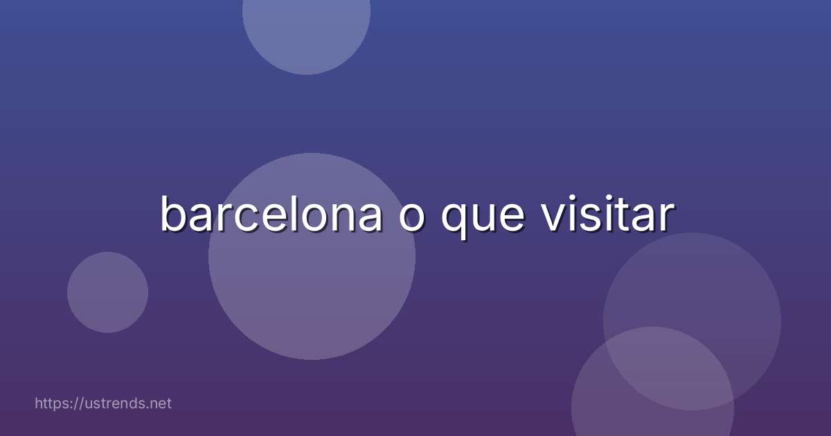 barcelona o que visitar