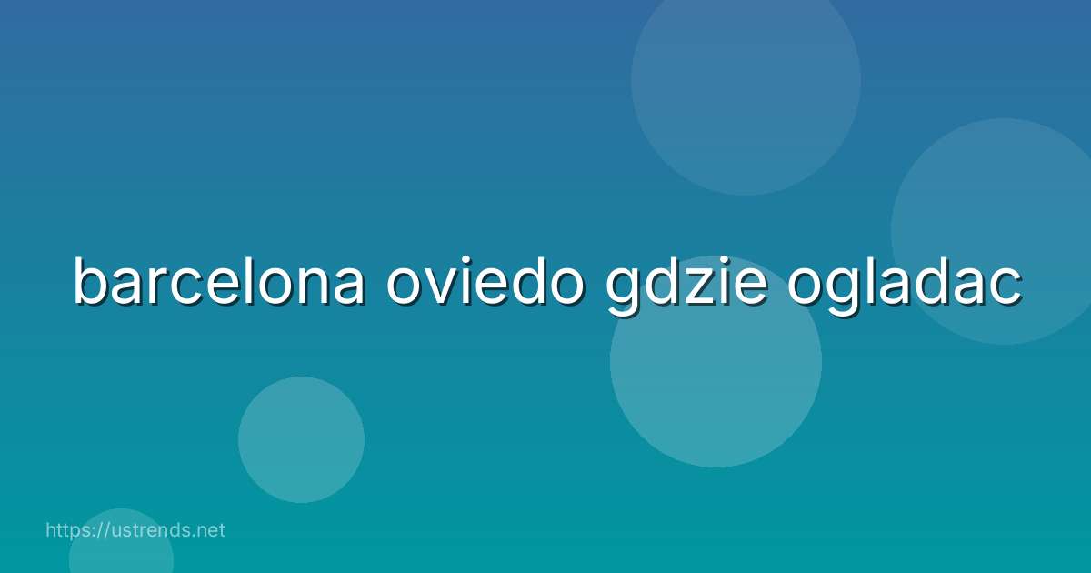 barcelona oviedo gdzie ogladac