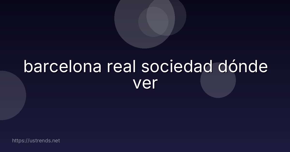 barcelona real sociedad dónde ver