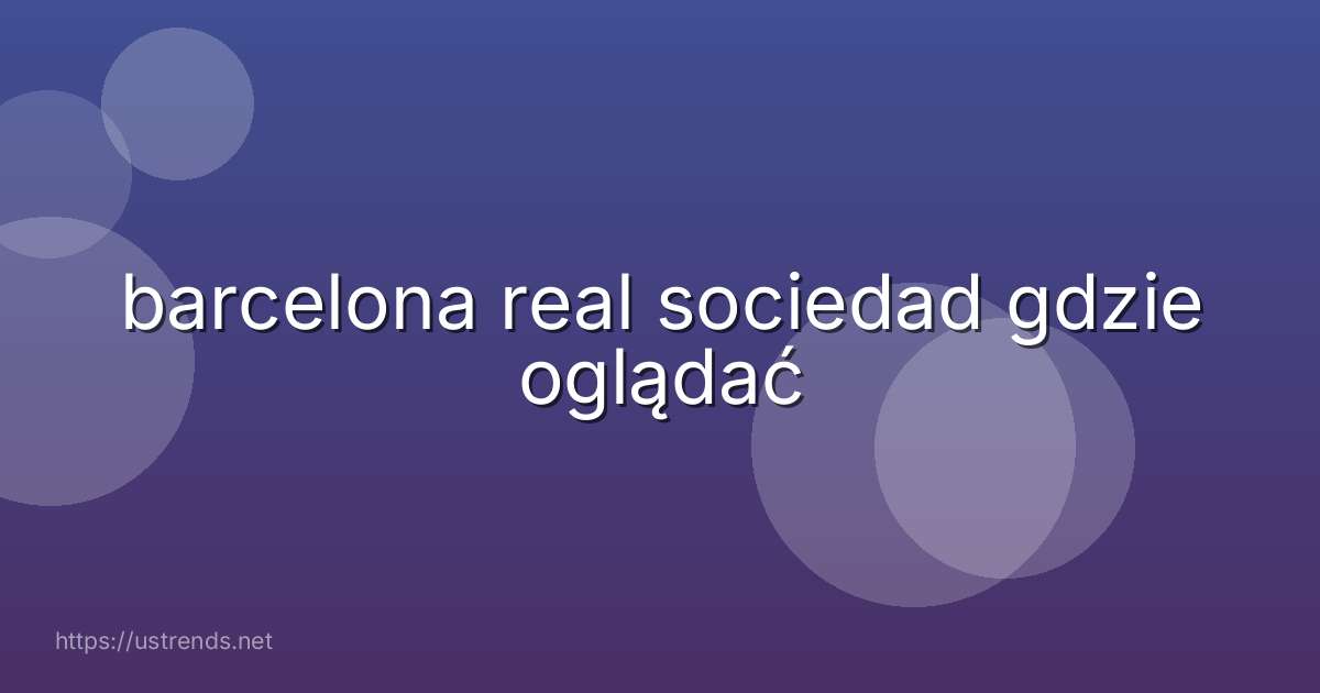 barcelona real sociedad gdzie oglądać