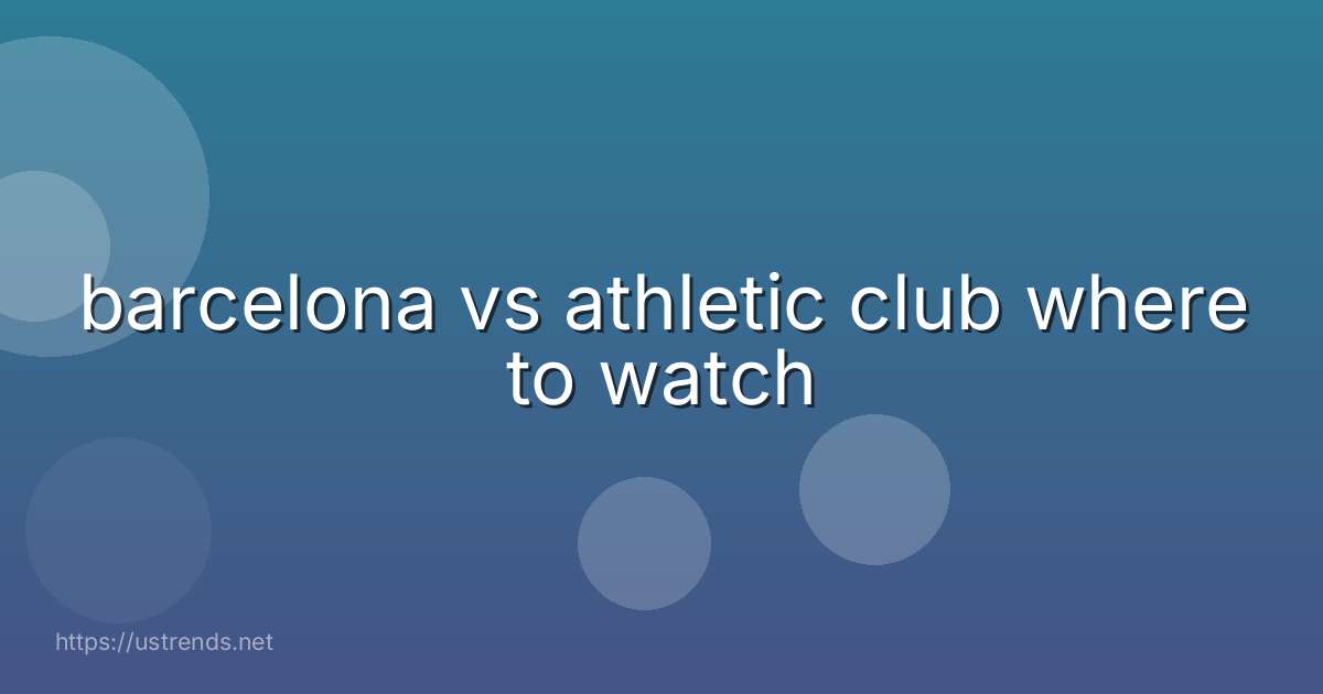 barcelona vs athletic club where to watch