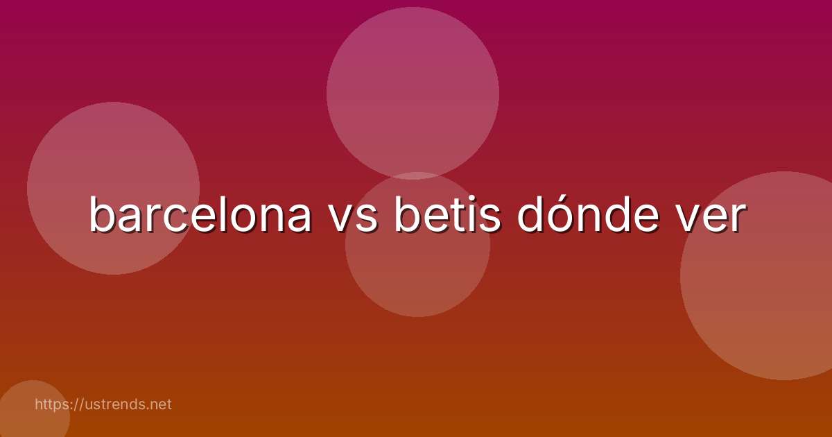 barcelona vs betis dónde ver