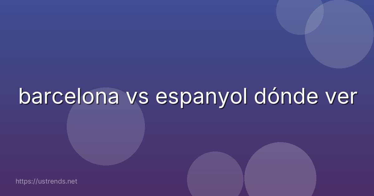 barcelona vs espanyol dónde ver