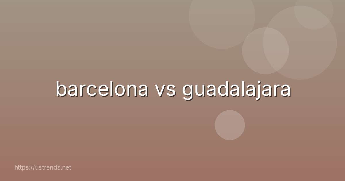 barcelona vs guadalajara