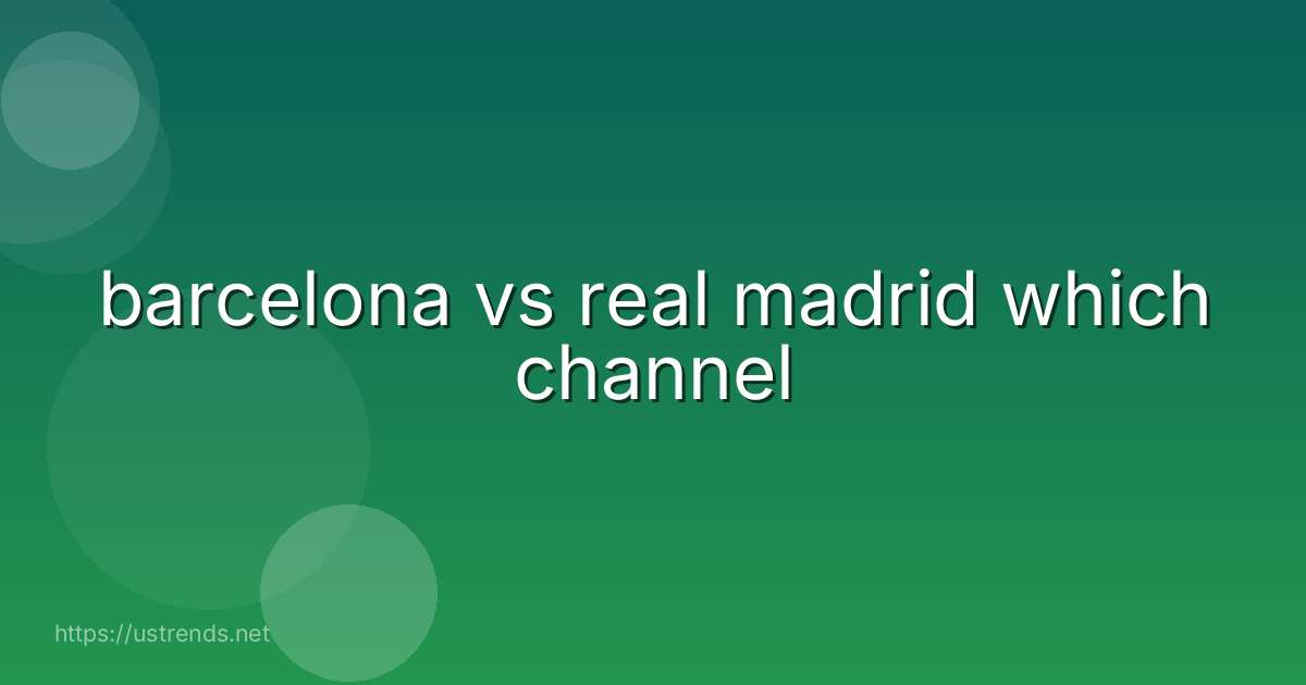 barcelona vs real madrid which channel