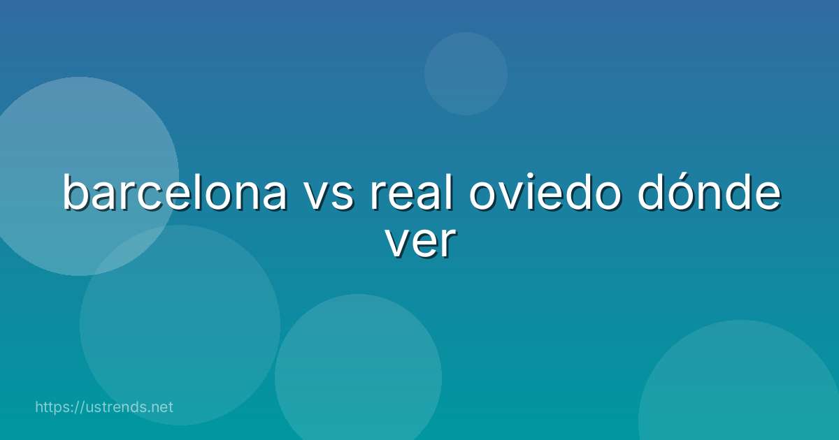 barcelona vs real oviedo dónde ver
