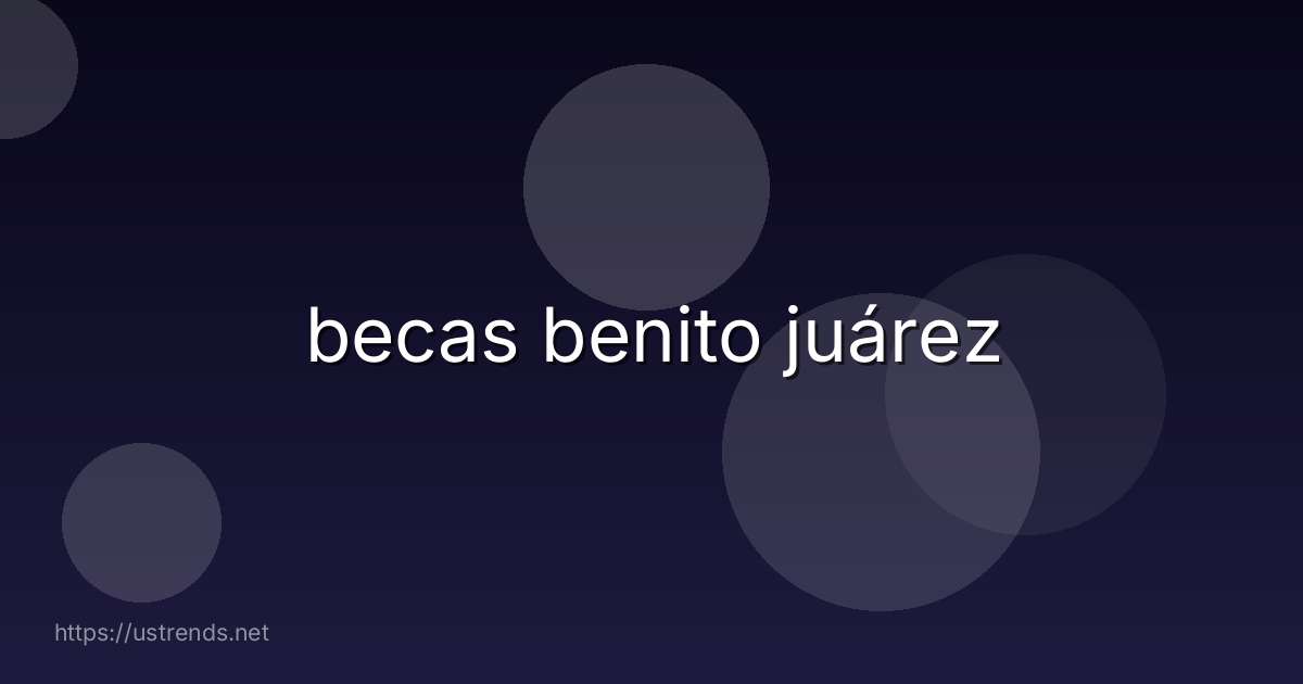 becas benito juárez
