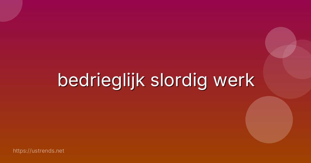 bedrieglijk slordig werk