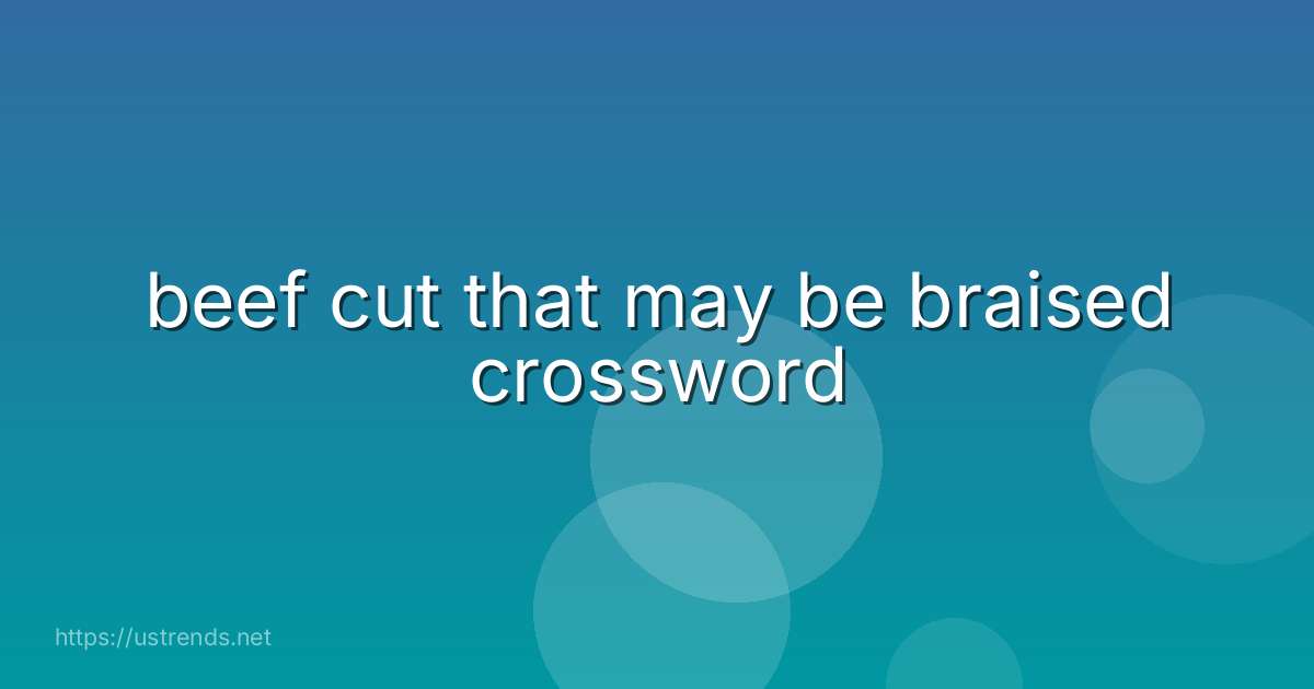 beef cut that may be braised crossword