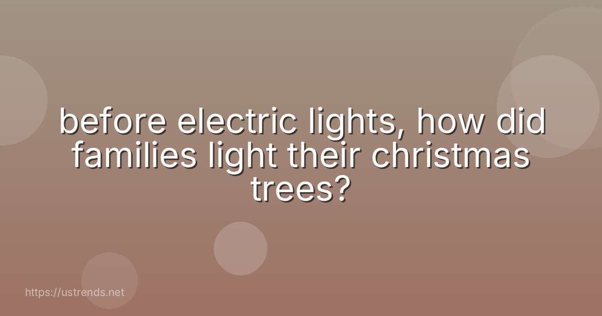 before electric lights, how did families light their christmas trees?
