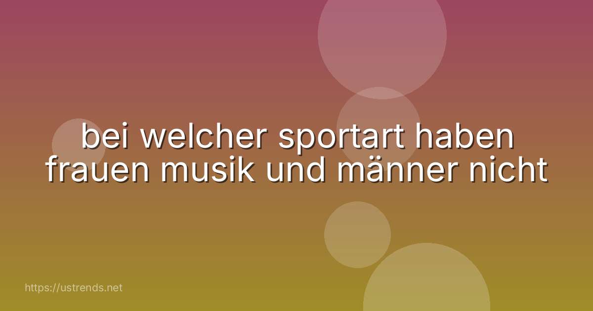 bei welcher sportart haben frauen musik und männer nicht