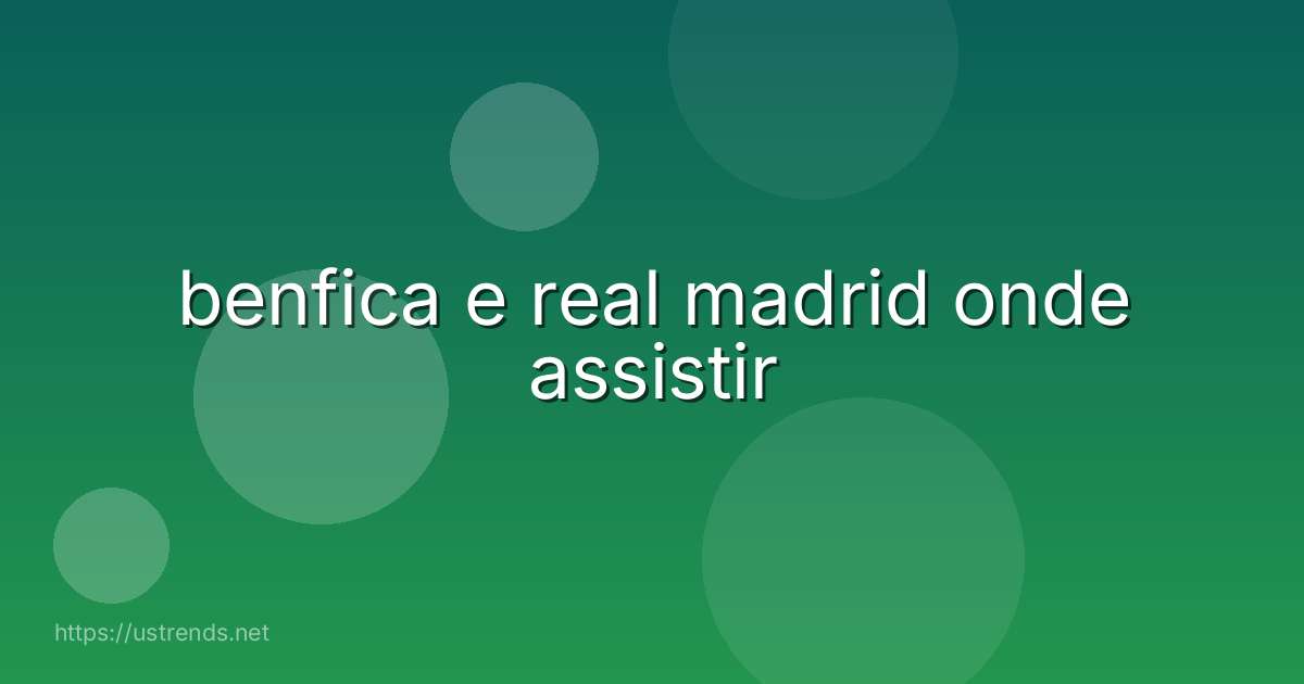 benfica e real madrid onde assistir