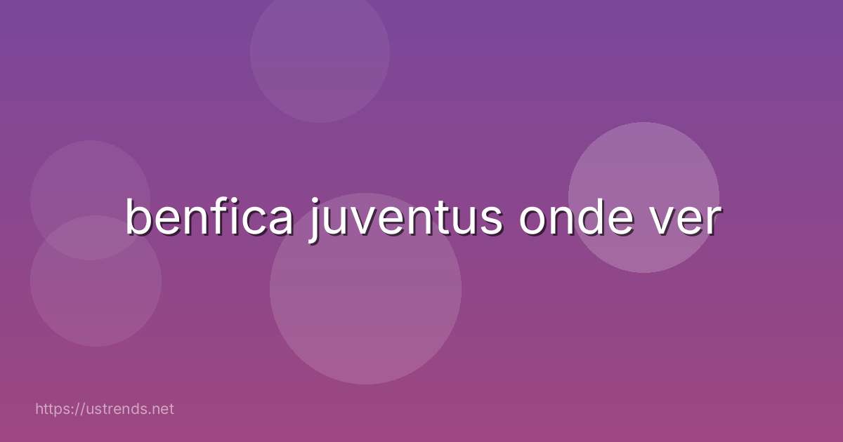 benfica juventus onde ver
