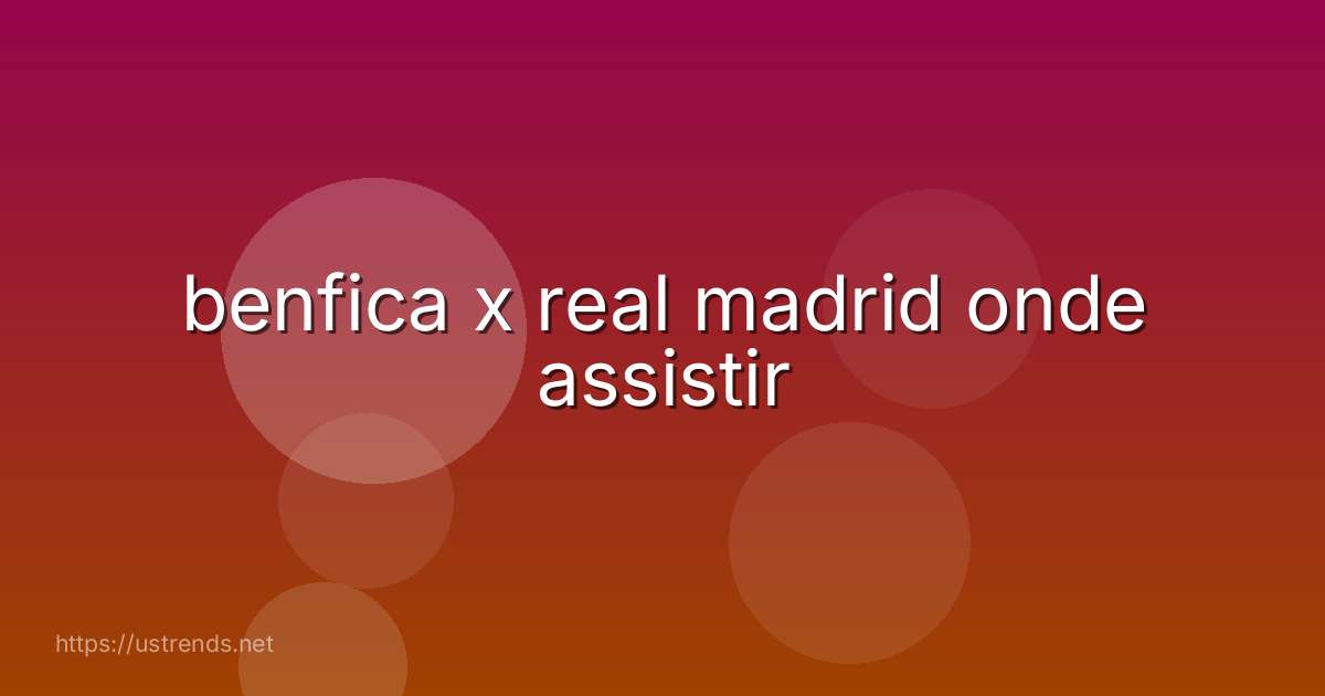 benfica x real madrid onde assistir
