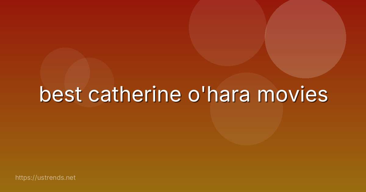 best catherine o'hara movies
