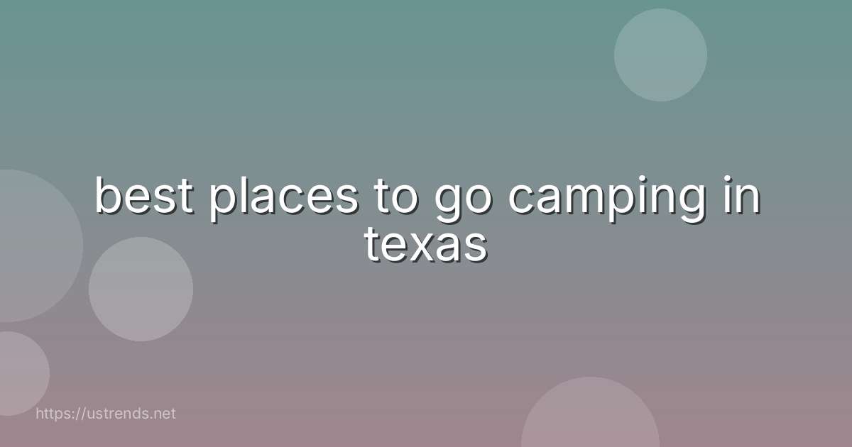 best places to go camping in texas