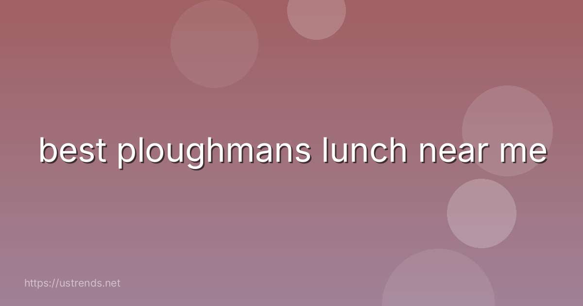 best ploughmans lunch near me