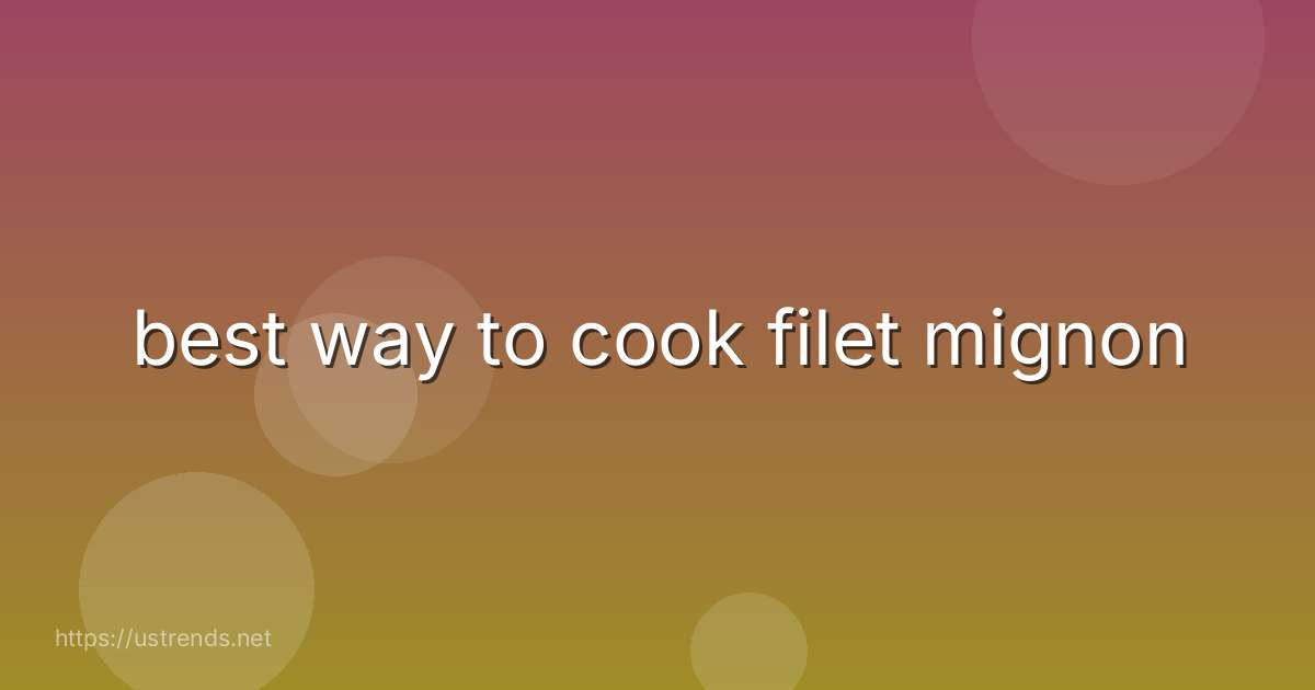 best way to cook filet mignon