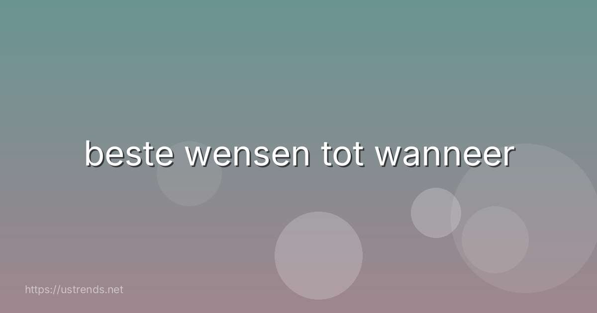 beste wensen tot wanneer