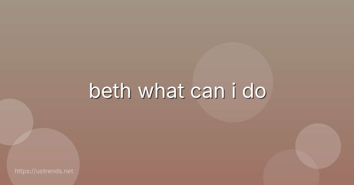 beth what can i do