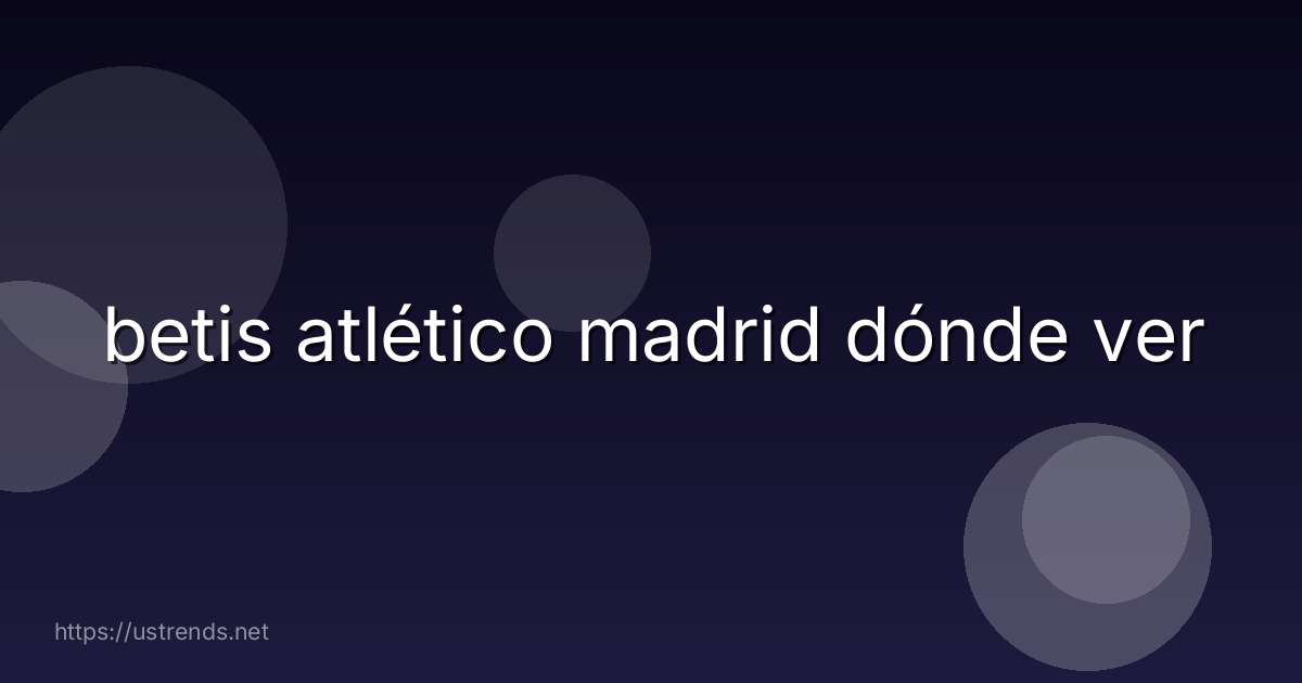 betis atlético madrid dónde ver