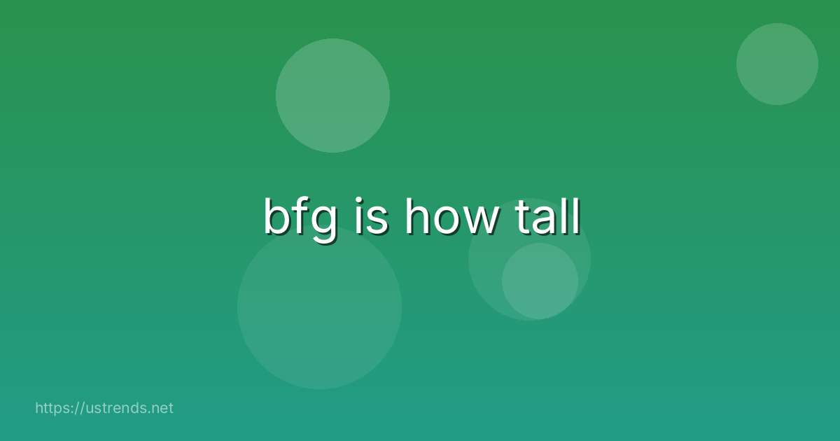 bfg is how tall